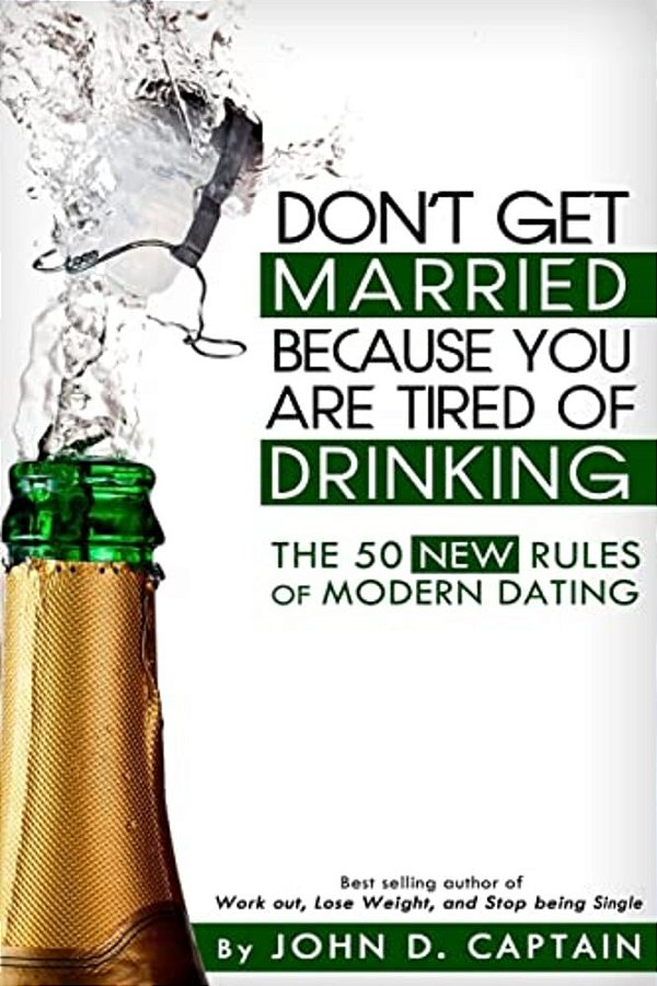 Don't Get Married Because You Are Tired Of Drinking! The 50 New Rules Of Modern Dating-..