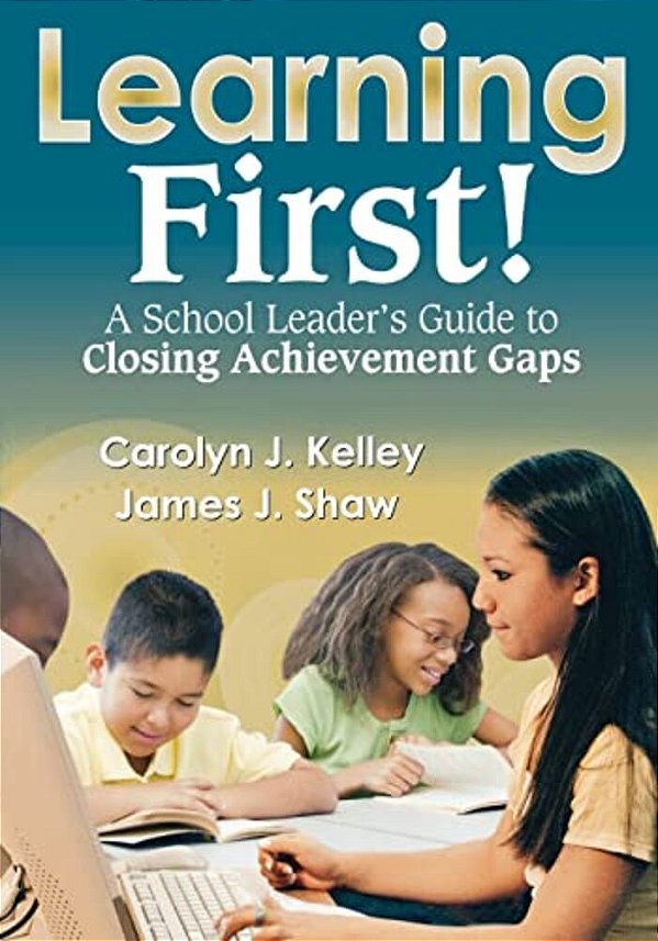 Learning First!: A School Leader's Guide To Closing Achievement Gaps-..