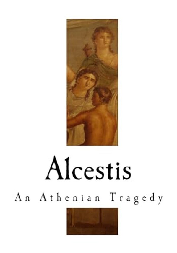 Alcestis: An Athenian Tragedy-..
