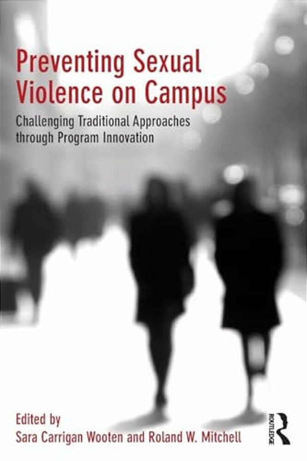 Preventing Sexual Violence On Campus: Challenging Traditional Approaches Through Program Innovation-..