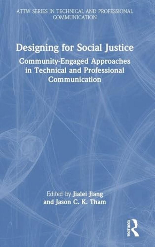 Designing For Social Justice: Community-Engaged Approaches In Technical And Professional Communication-..