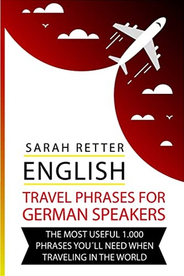 English: Travel Phrases For German Speakers.: The Most Useful 1.000 Phrases You'Ll Need When Travelling In The World-..