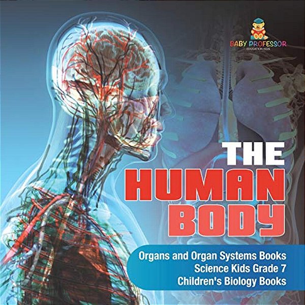 The Human Body Organs And Organ Systems Books Science Kids Grade 7 Children's Biology Books-..