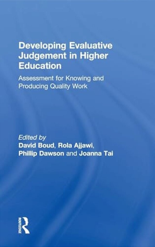 Developing Evaluative Judgement In Higher Education: Assessment For Knowing And Producing Quality Work-..
