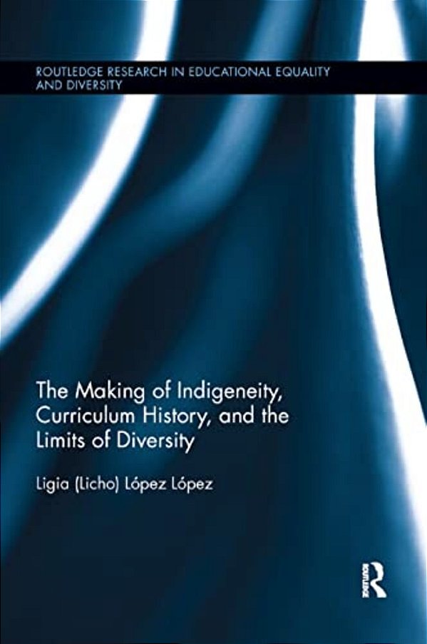 The Making Of Indigeneity, Curriculum History, And The Limits Of Diversity-..
