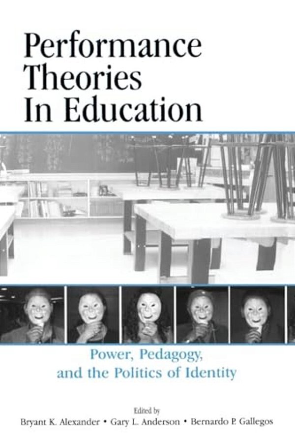 Performance Theories In Education: Power, Pedagogy, And The Politics Of Identity-..