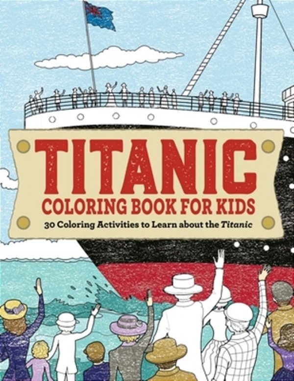 Titanic Coloring Book For Kids: 30 Coloring Activities To Learn About The Titanic-..