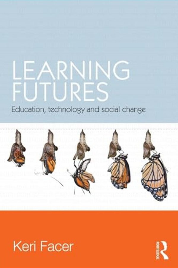 Learning Futures: Education, Technology And Social Change-..