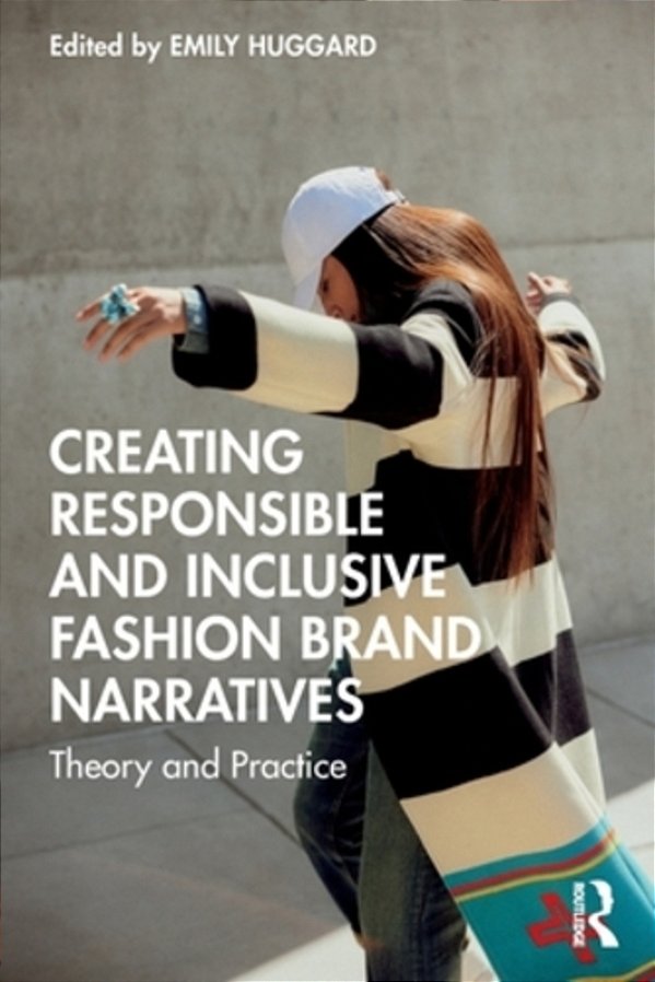 Creating Responsible And Inclusive Fashion Brand Narratives: Theory And Practice-..