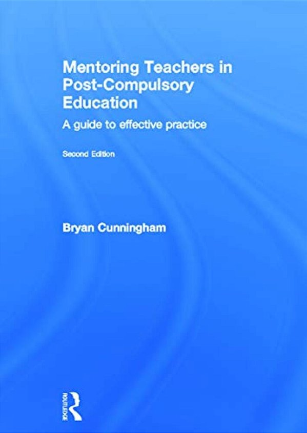 Mentoring Teachers In Post-Compulsory Education: A Guide To Effective Practice-..