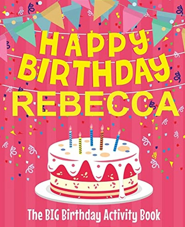 Happy Birthday Rebecca - The Big Birthday Activity Book: (Personalized Children's Activity Book)-..