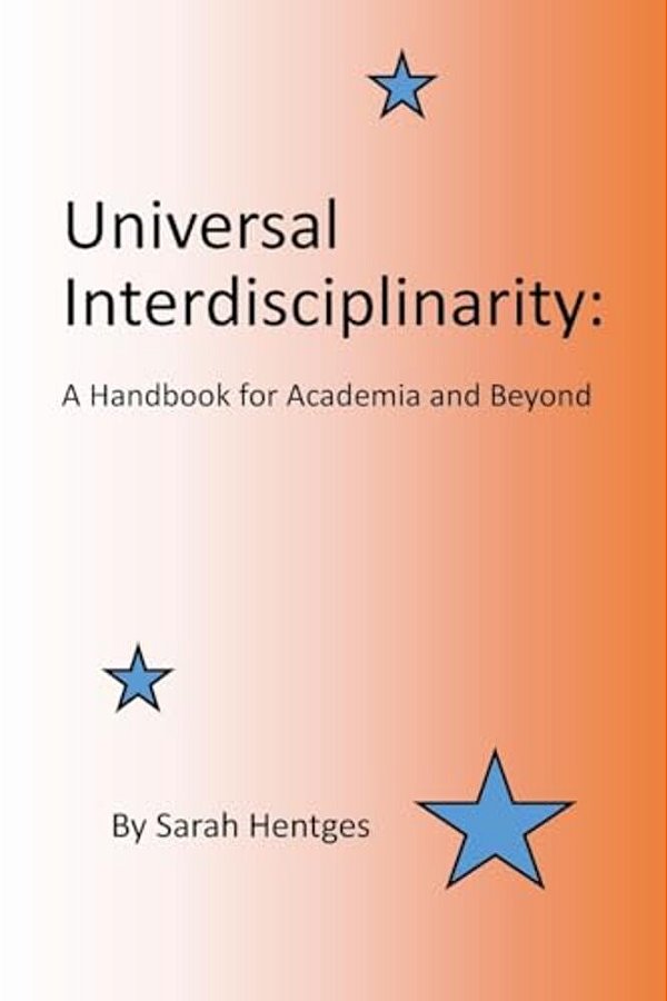 Universal Interdisciplinarity: A Handbook For Academia And Beyond-..