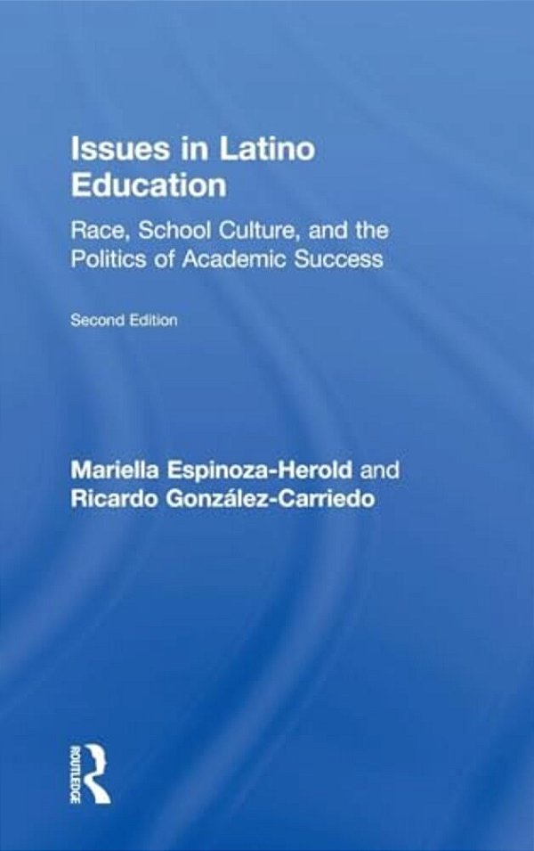 Issues In Latino Education: Race, School Culture, And The Politics Of Academic Success-..