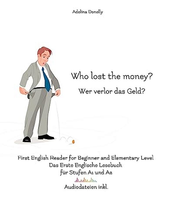 Who Lost The Money? Wer Verlor Das Geld?: First English Reader For Beginner And Elementary Level Das Erste Englische Lesebuch Für Stufen A1 Und A2 Zwe-..