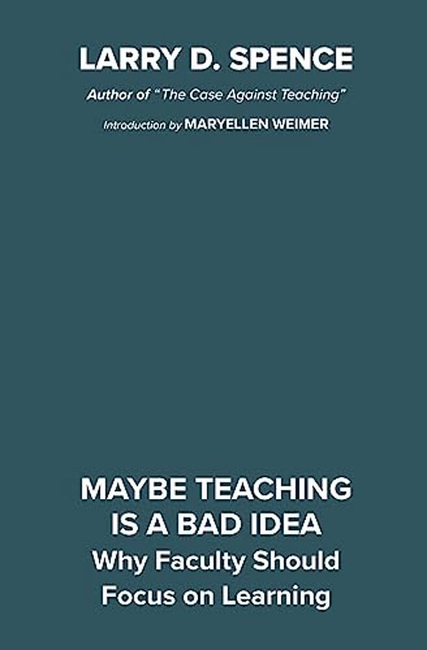 Maybe Teaching Is A Bad Idea: Why Faculty Should Focus On Learning-..