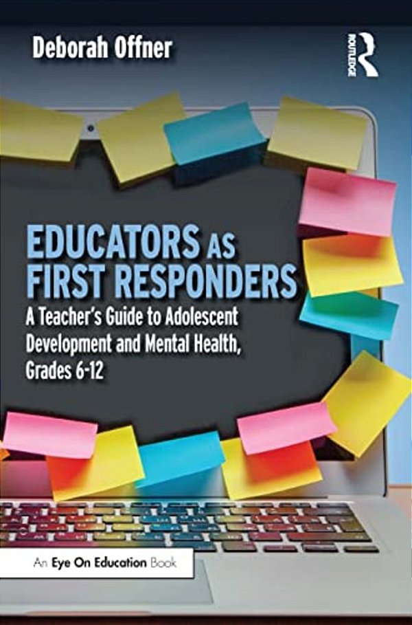 Educators As First Responders: A Teacher's Guide To Adolescent Development And Mental Health, Grades 6-12-..