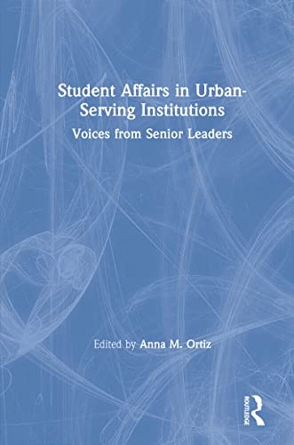 Student Affairs In Urban-Serving Institutions: Voices From Senior Leaders-..