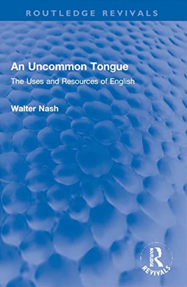 An Uncommon Tongue: The Uses And Resources Of English-..