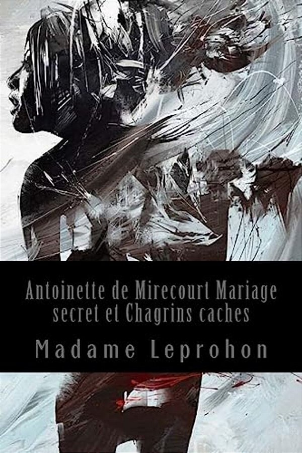 Antoinette De Mirecourt Mariage Secret Et Chagrins Caches-..