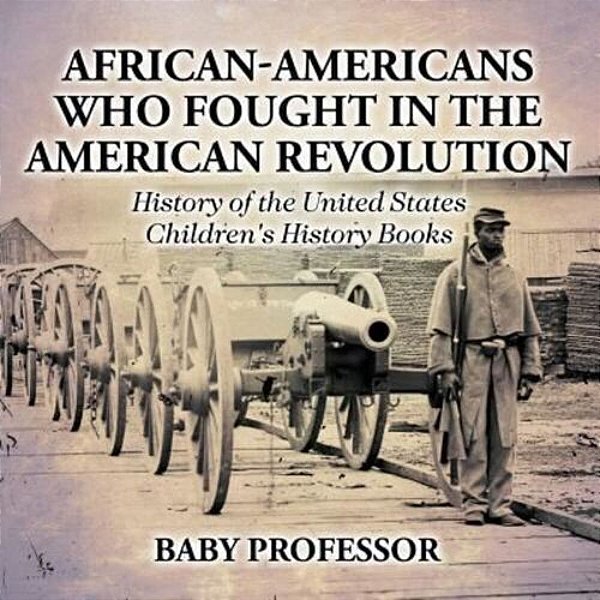 African-Americans Who Fought In The American Revolution - History Of The United States Children's History Books-..
