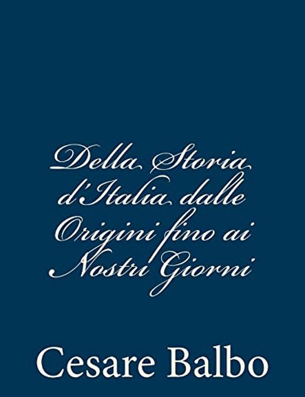 Della Storia D'Italia Dalle Origini Fino Ai Nostri Giorni-..