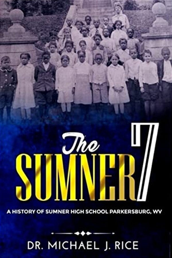 The Sumner 7: A History Of Sumner High School Parkersburg W. V. -..