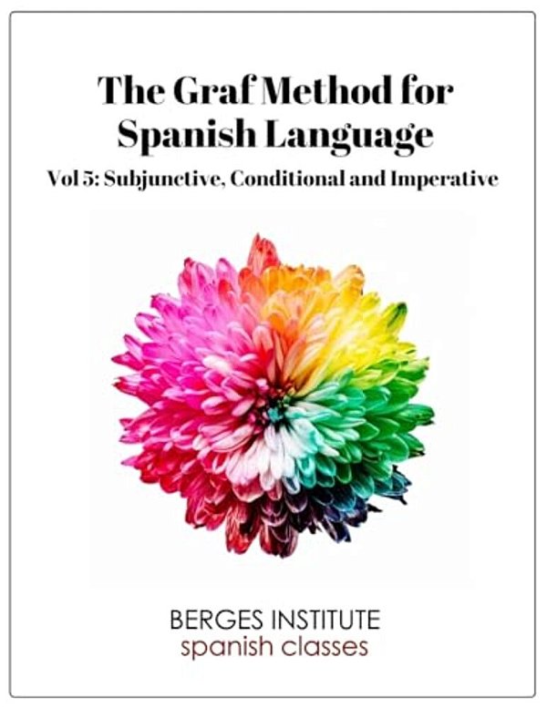 The Graf Method For Spanish Language, Vol 5: Subjunctive, Conditional And Impera-..