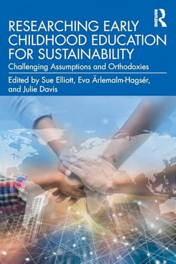 Researching Early Childhood Education For Sustainability: Challenging Assumptions And Orthodoxies-..
