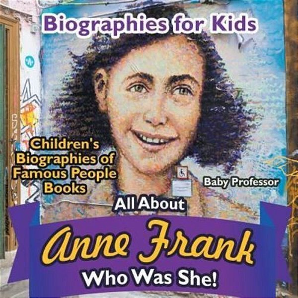 Biographies For Kids - All About Anne Frank: Who Was She? - Children's Biographies Of Famous People Books-..
