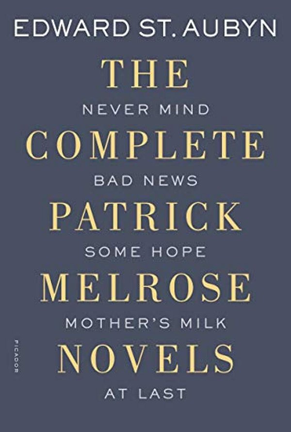 The Complete Patrick Melrose Novels: Never Mind, Bad News, Some Hope, Mother's Milk, And At Last-..