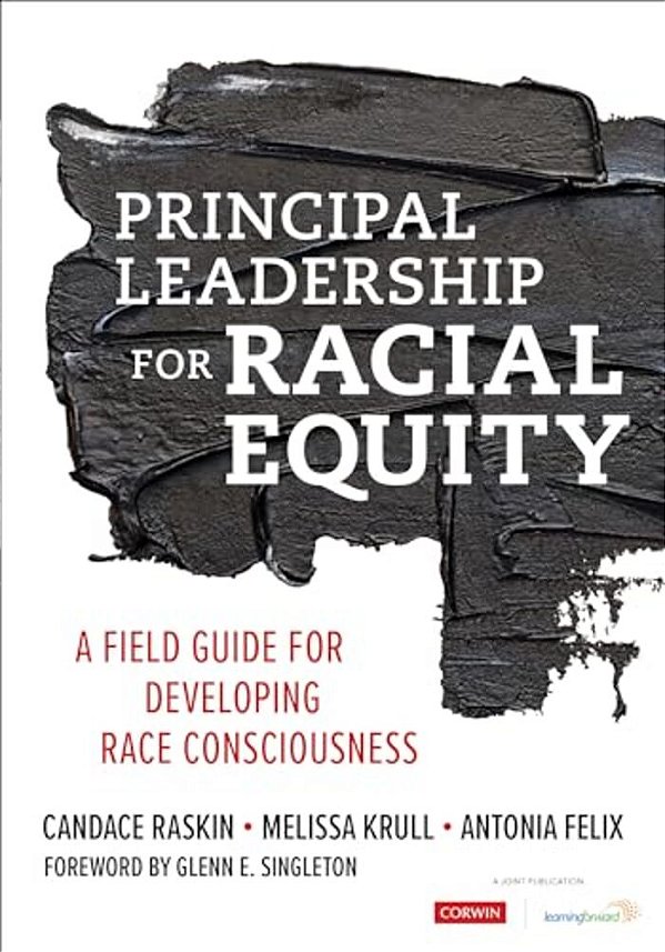 Principal Leadership For Racial Equity: A Field Guide For Developing Race Consciousness-..
