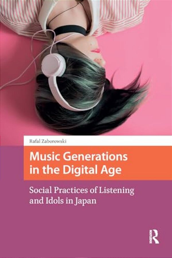 Music Generations In The Digital Age: Social Practices Of Listening And Idols In Japan-..