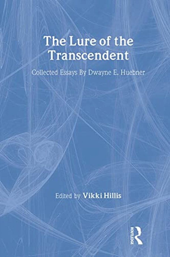 The Lure Of The Transcendent: Collected Essays By Dwayne E. Huebner-..