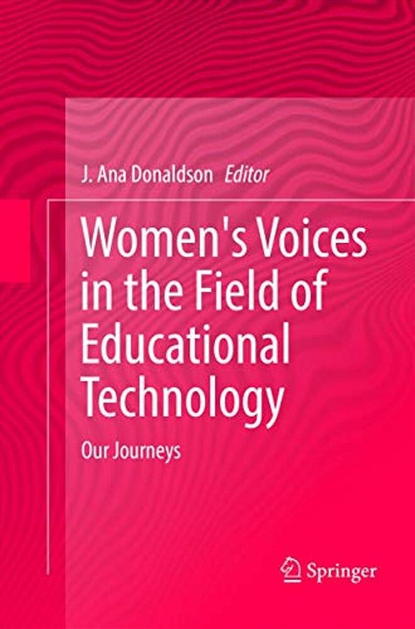 Women's Voices In The Field Of Educational Technology: Our Journeys-..