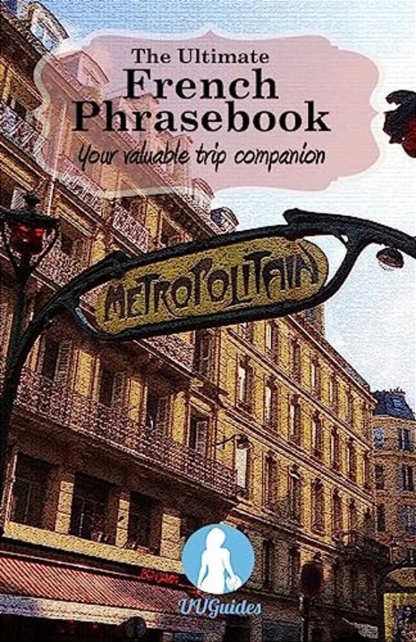 The Ultimate French Phrasebook: Your Valuable Trip Companion-..