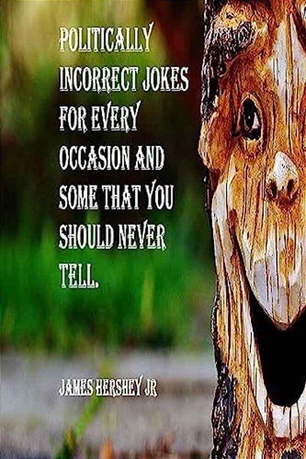 Politically Incorrect Jokes For Every Occasion And Some You Should Never Tell-..