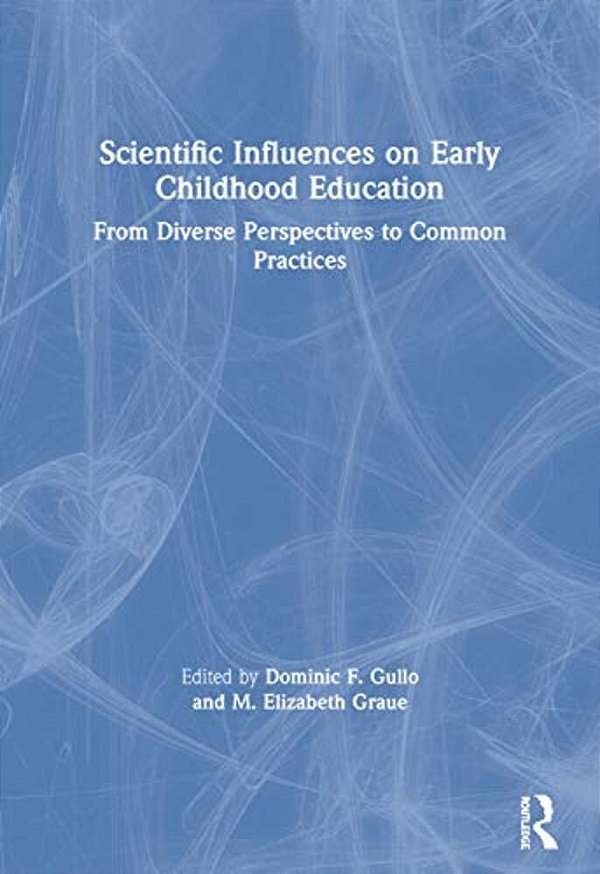 Scientific Influences On Early Childhood Education: From Diverse Perspectives To Common Practices-..