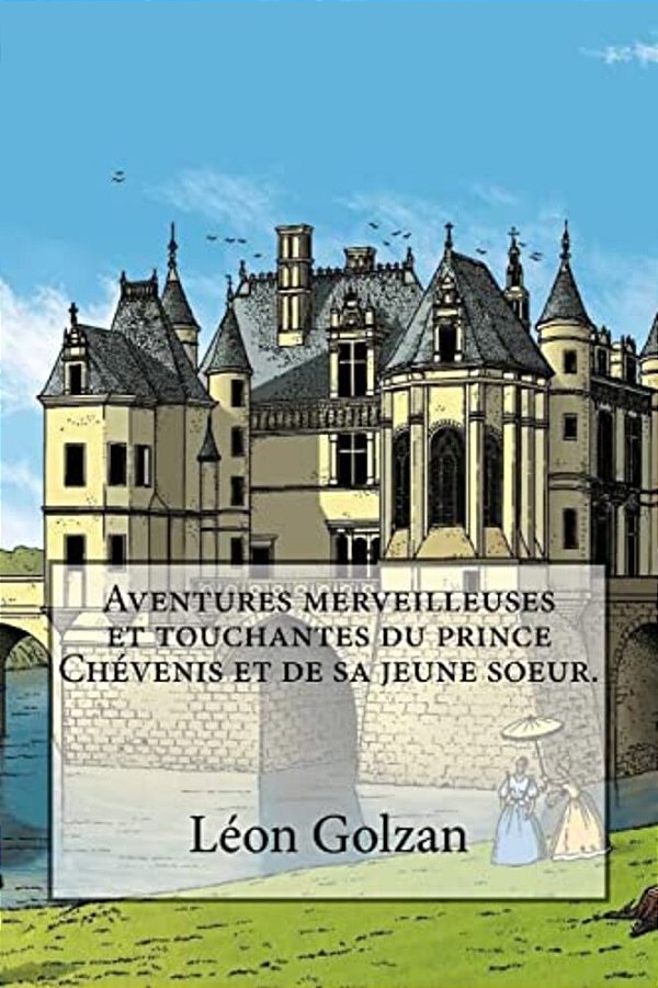 Aventures Merveilleuses Et Touchantes Du Prince Chevenis Et De Sa Jeune Soeur. -..
