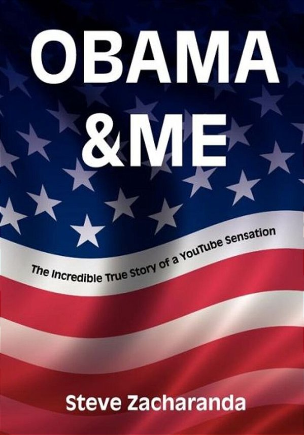 Obama And Me: The Incredible True Story Of A Youtube Sensation-..