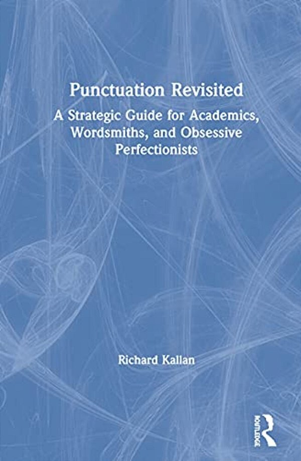 Punctuation Revisited: A Strategic Guide For Academics, Wordsmiths, And Obsessive Perfectionists-..