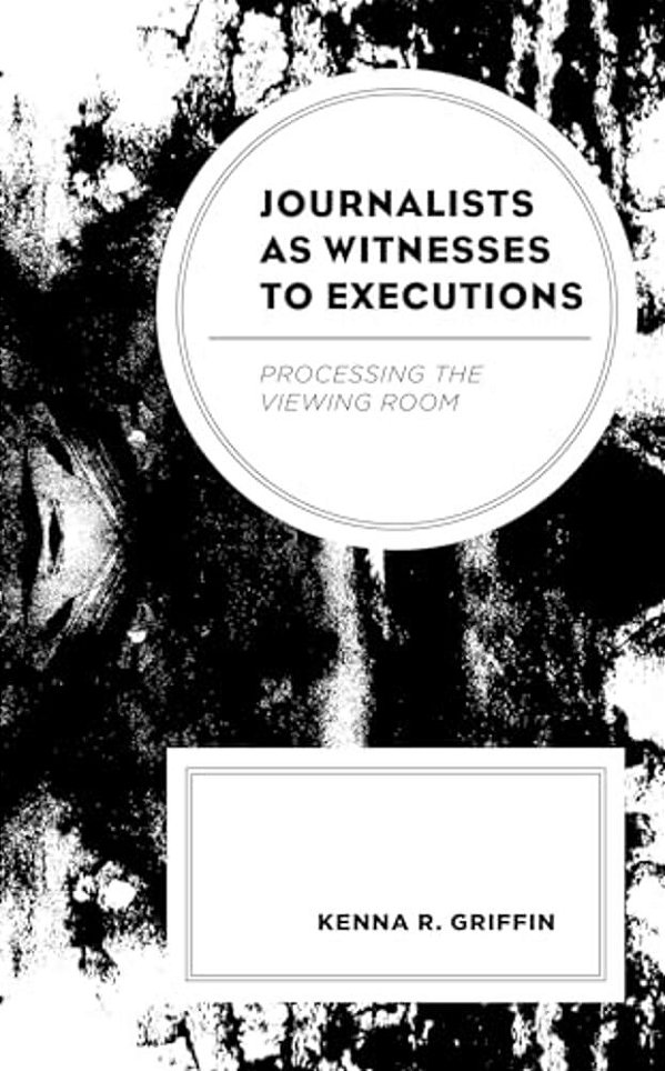 Journalists As Witnesses To Executions: Processing The Viewing Room-..