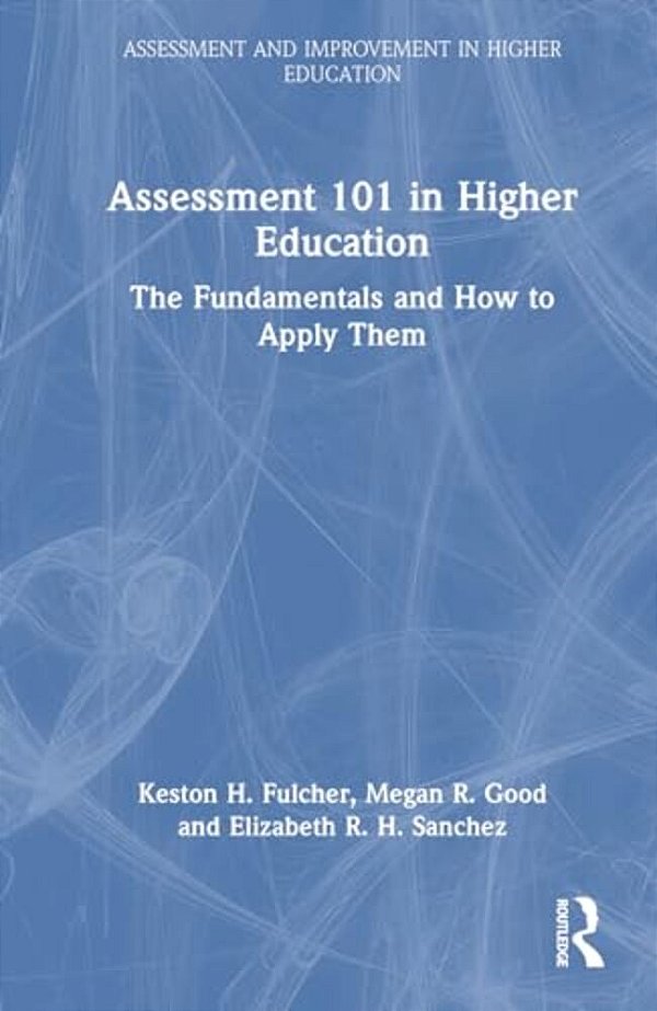 Assessment 101 In Higher Education: The Fundamentals And How To Apply Them-..