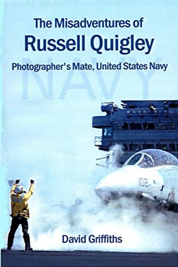 The Misadventures Of Russell Quigley: Photographer's Mate, United States Navy-..