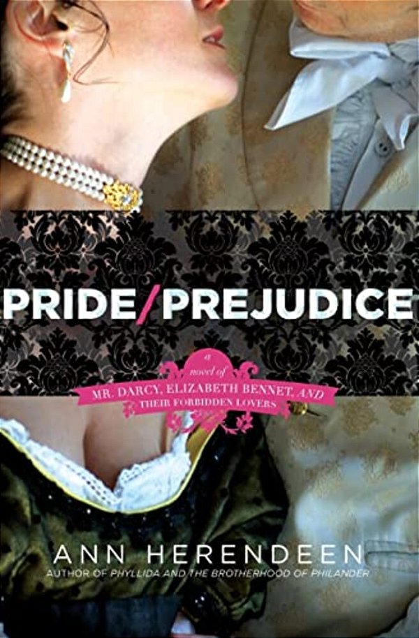 Pride/Prejudice: A Novel Of Mr. Darcy, Elizabeth Bennet, And Their Forbidden Lovers-..