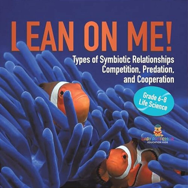 Lean On Me! Types Of Symbiotic Relationships Competition, Predation, And Cooperation Grade 6-8 Life Science-..