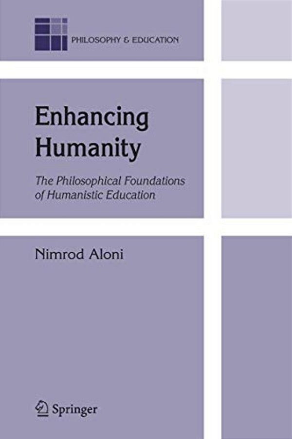 Enhancing Humanity: The Philosophical Foundations Of Humanistic Education-..