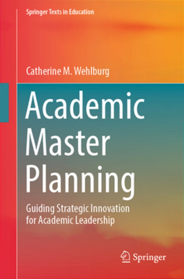 Academic Master Planning: Guiding Strategic Innovation For Academic Leadership-..