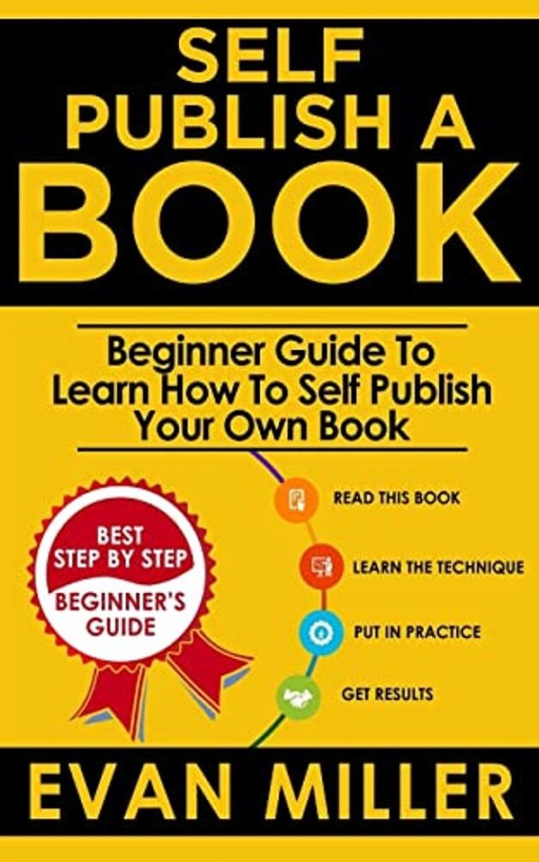 Self Publish A Book: Beginner Guide To Learn How To Self Publish Your Own Book-..