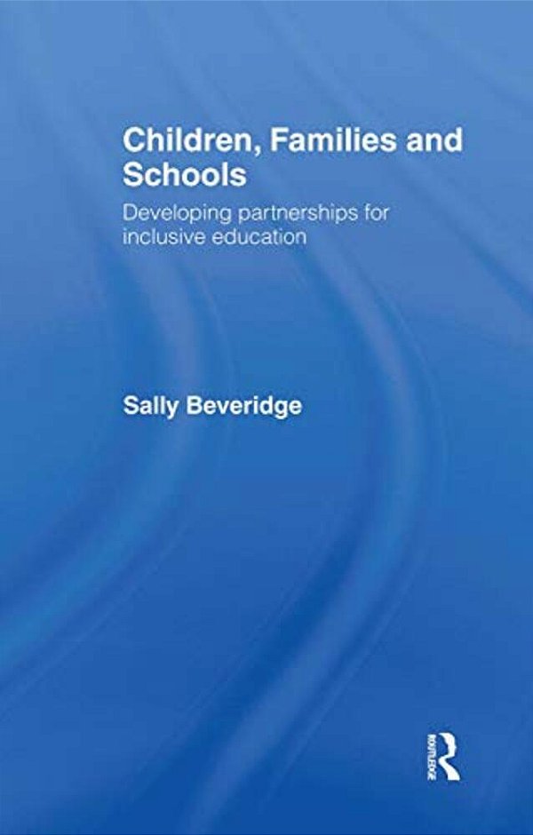 Children, Families And Schools: Developing Partnerships For Inclusive Education-..