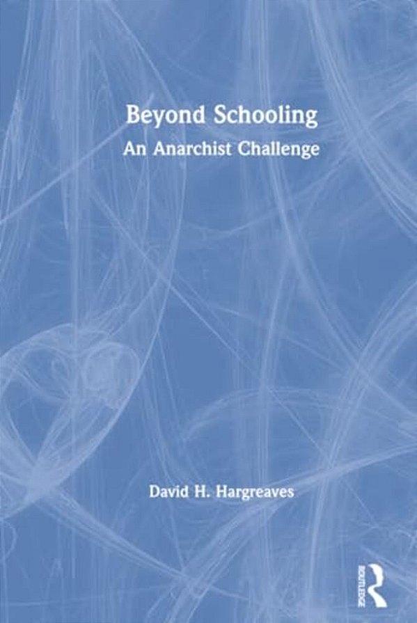 Beyond Schooling: An Anarchist Challenge-..